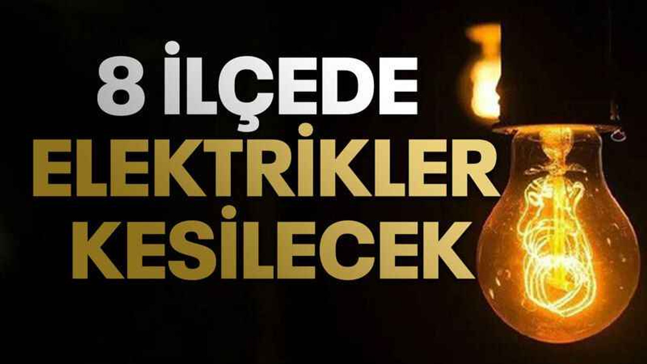 8 İlçede elektrikler kesilecek